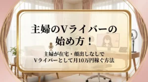 主婦のVライバーの始め方！主婦が在宅・顔出しなしでVライバーとして月10万円稼ぐ方法 - LIVE配信研究所